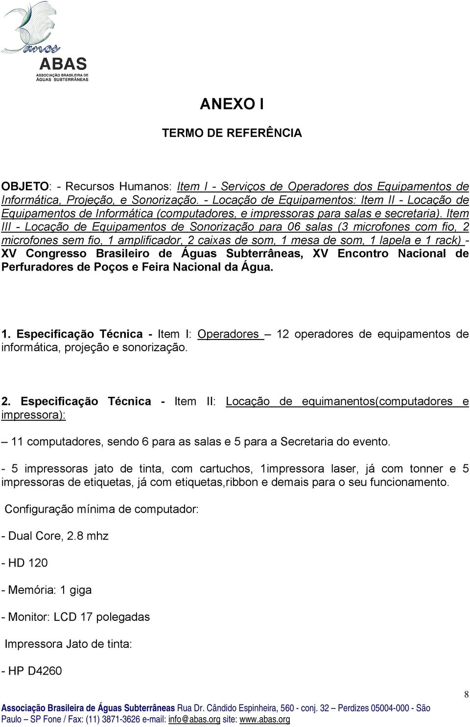 Item III - Locação de Equipamentos de Sonorização para 06 salas (3 microfones com fio, 2 microfones sem fio, 1 amplificador, 2 caixas de som, 1 mesa de som, 1 lapela e 1 rack) - XV Congresso