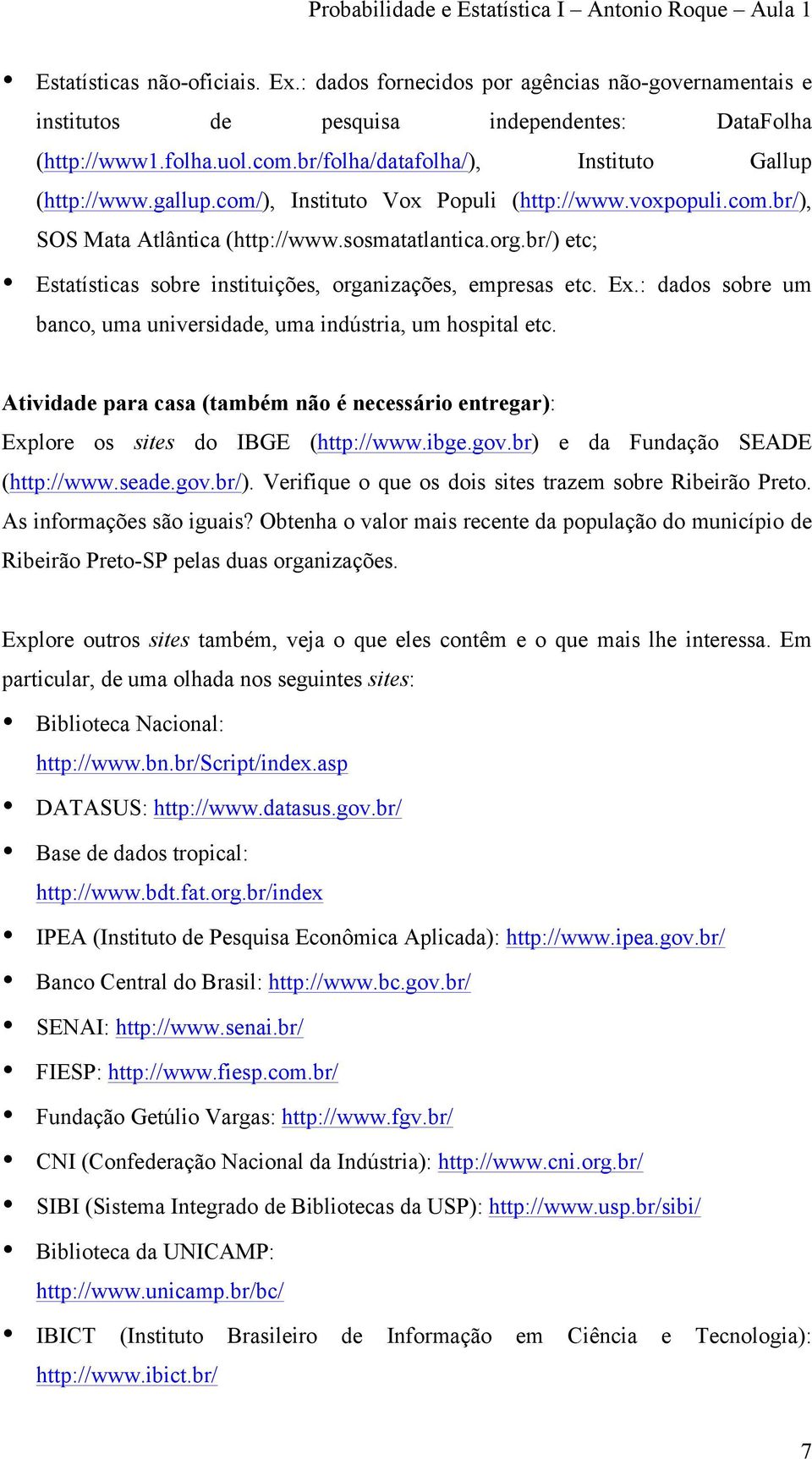 br/) etc; Estatísticas sobre instituições, organizações, empresas etc. Ex.: dados sobre um banco, uma universidade, uma indústria, um hospital etc.