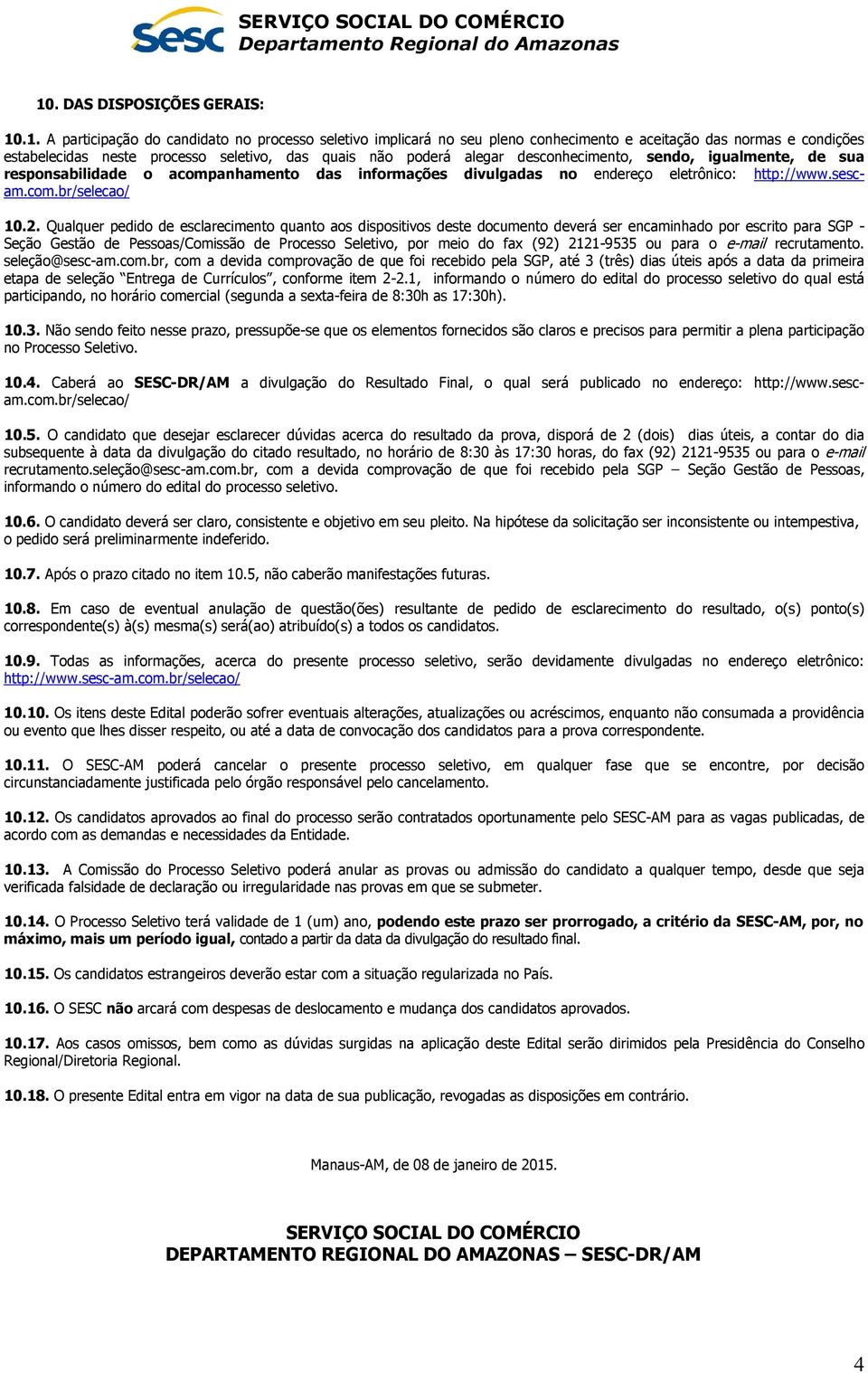 Qualquer pedido de esclarecimento quanto aos dispositivos deste documento deverá ser encaminhado por escrito para SGP - Seção Gestão de Pessoas/Comissão de Processo Seletivo, por meio do fax (92)