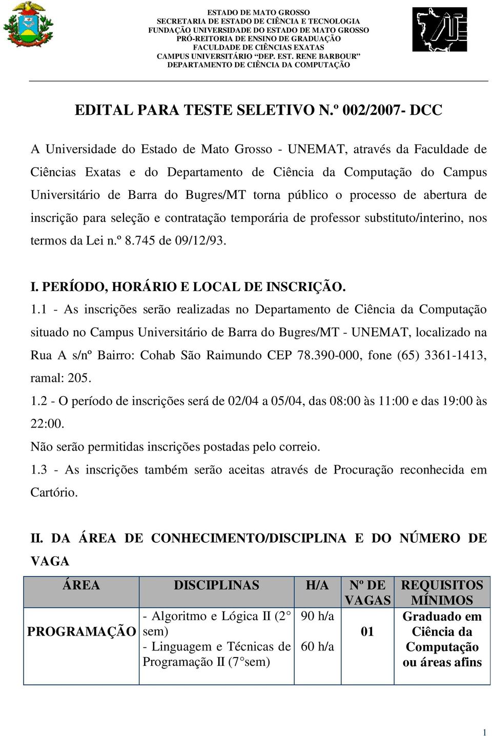 público o processo de abertura de inscrição para seleção e contratação temporária de professor substituto/interino, nos termos da Lei n.º 8.745 de 09/12/93. I. PERÍODO, HORÁRIO E LOCAL DE INSCRIÇÃO.