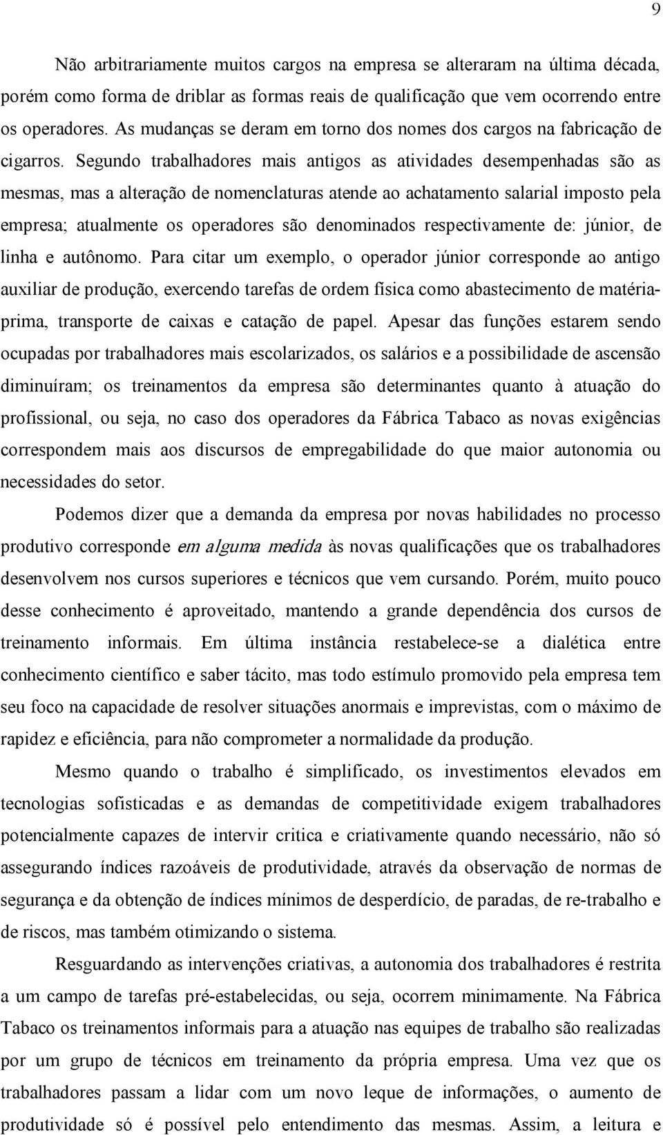 Segundo trabalhadores mais antigos as atividades desempenhadas são as mesmas, mas a alteração de nomenclaturas atende ao achatamento salarial imposto pela empresa; atualmente os operadores são