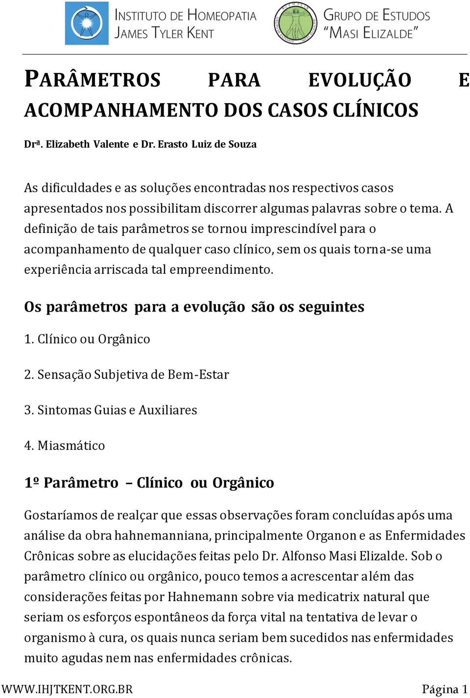 A definição de tais parâmetros se tornou imprescindível para o acompanhamento de qualquer caso clínico, sem os quais torna-se uma experiência arriscada tal empreendimento.