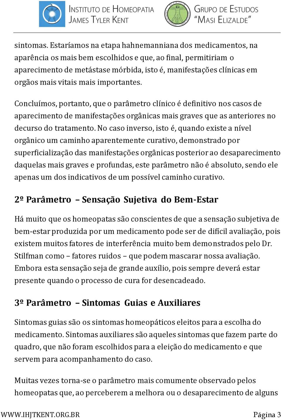 vitais mais importantes. Concluímos, portanto, que o parâmetro clínico é definitivo nos casos de aparecimento de manifestações orgânicas mais graves que as anteriores no decurso do tratamento.