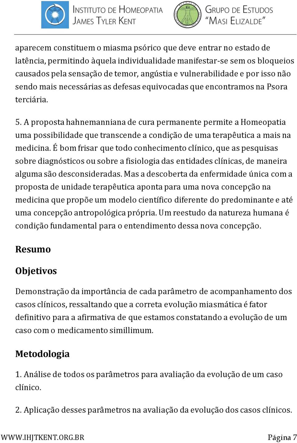 A proposta hahnemanniana de cura permanente permite a Homeopatia uma possibilidade que transcende a condição de uma terapêutica a mais na medicina.