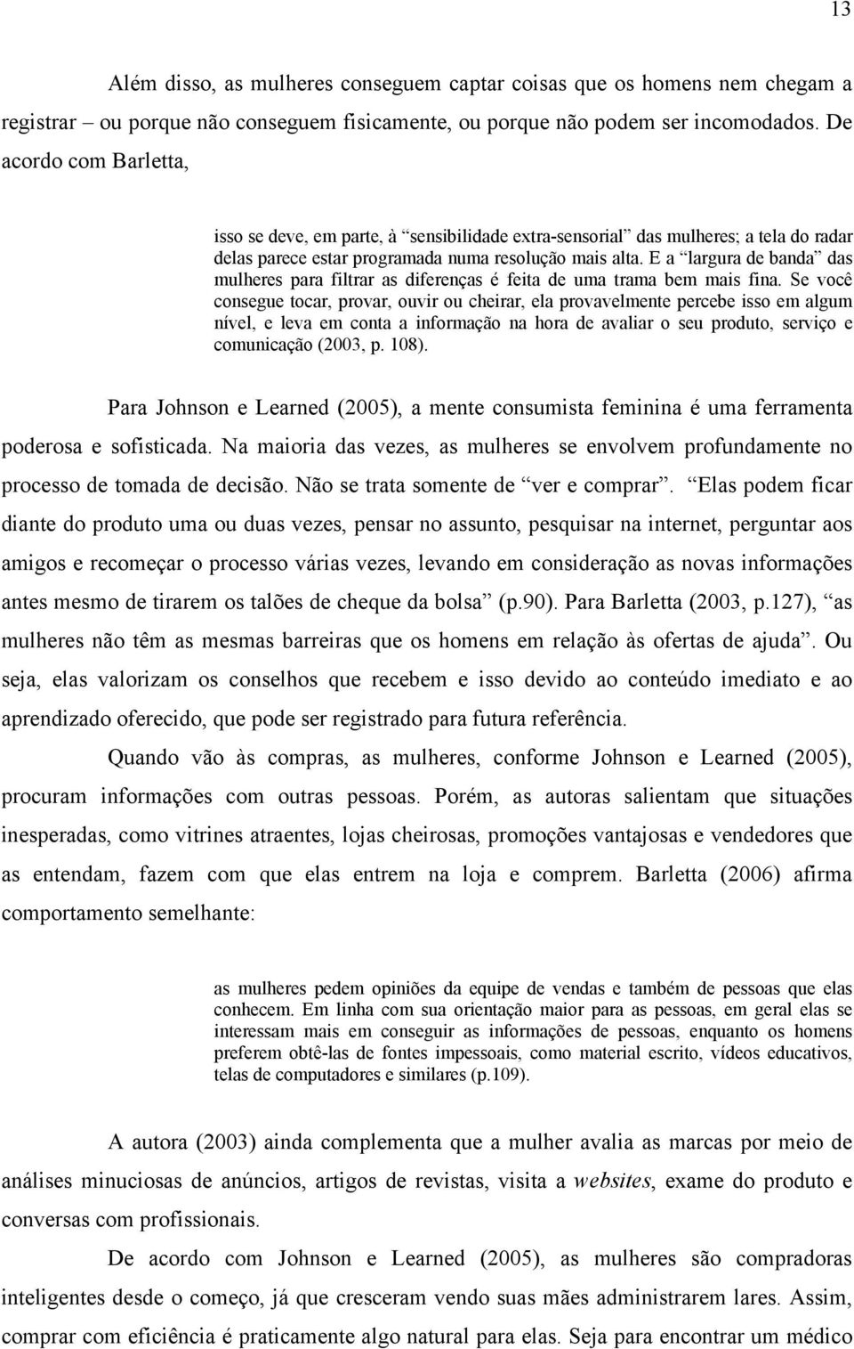 E a largura de banda das mulheres para filtrar as diferenças é feita de uma trama bem mais fina.