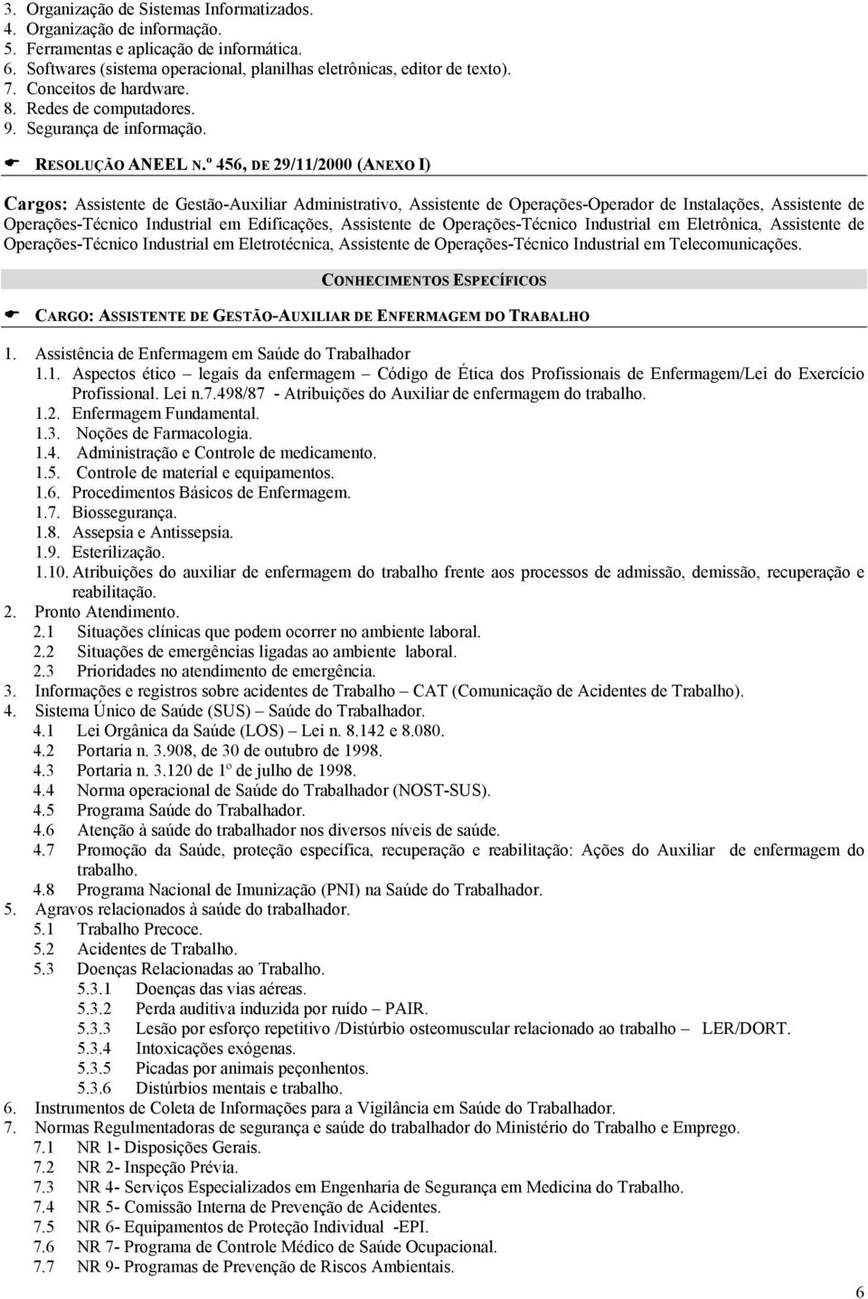 º 456, DE 29/11/2000 (ANEXO I) Cargos: Assistente de Gestão-Auxiliar Administrativo, Assistente de Operações-Operador de Instalações, Assistente de Operações-Técnico Industrial em Edificações,