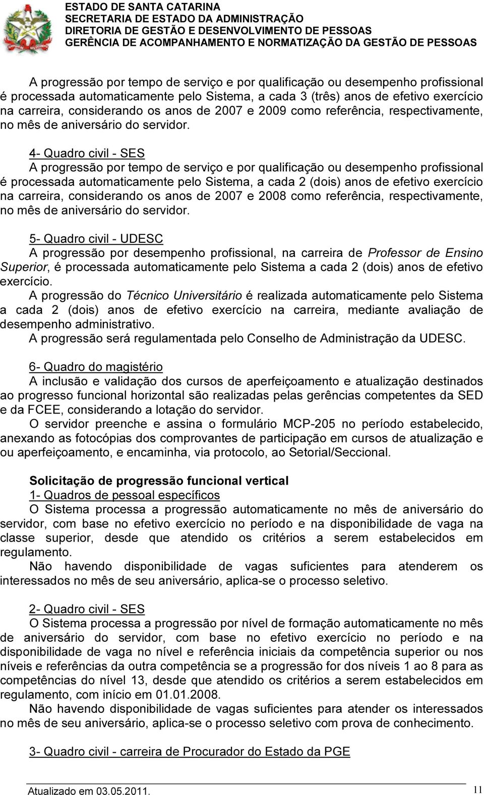 4- Quadro civil - SES A progressão por tempo de serviço e por qualificação ou desempenho profissional é processada automaticamente pelo Sistema, a cada 2 (dois) anos de efetivo exercício na carreira,