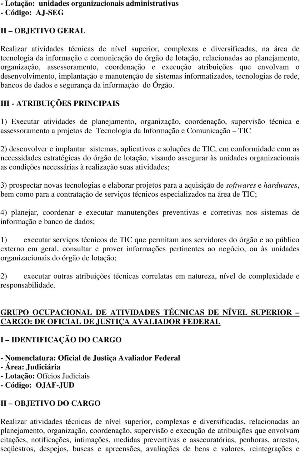 informatizados, tecnologias de rede, bancos de dados e segurança da informação do Órgão.