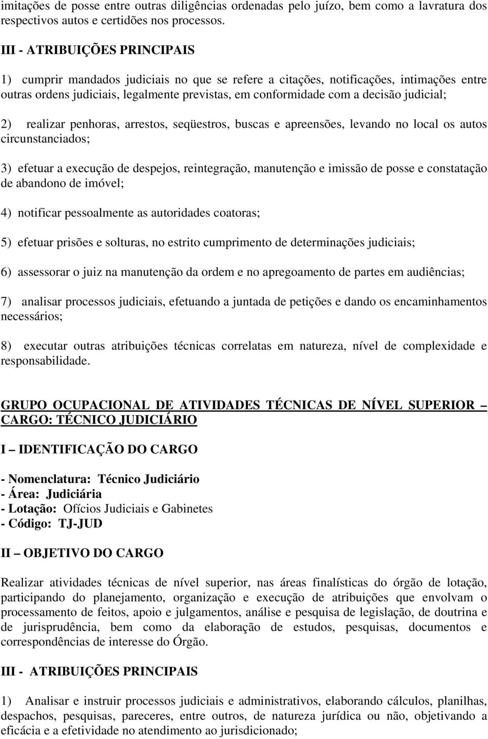 arrestos, seqüestros, buscas e apreensões, levando no local os autos circunstanciados; 3) efetuar a execução de despejos, reintegração, manutenção e imissão de posse e constatação de abandono de