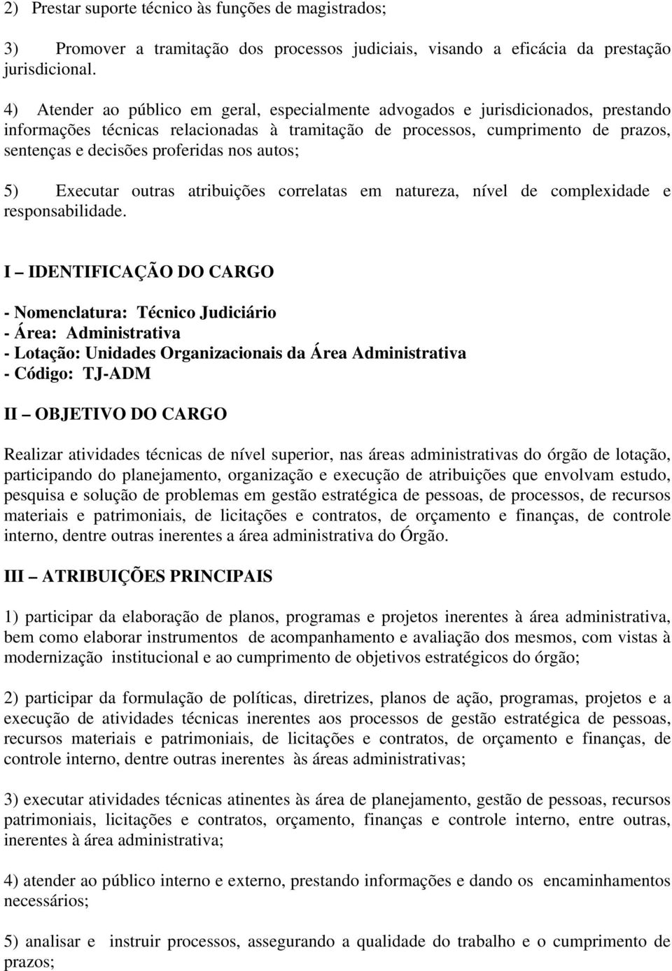 proferidas nos autos; 5) Executar outras atribuições correlatas em natureza, nível de complexidade e - Nomenclatura: Técnico Judiciário - Área: Administrativa - Lotação: Unidades Organizacionais da