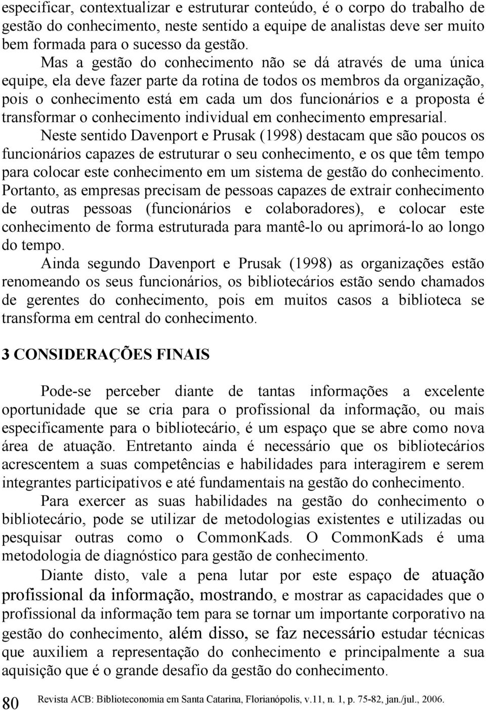 proposta é transformar o conhecimento individual em conhecimento empresarial.