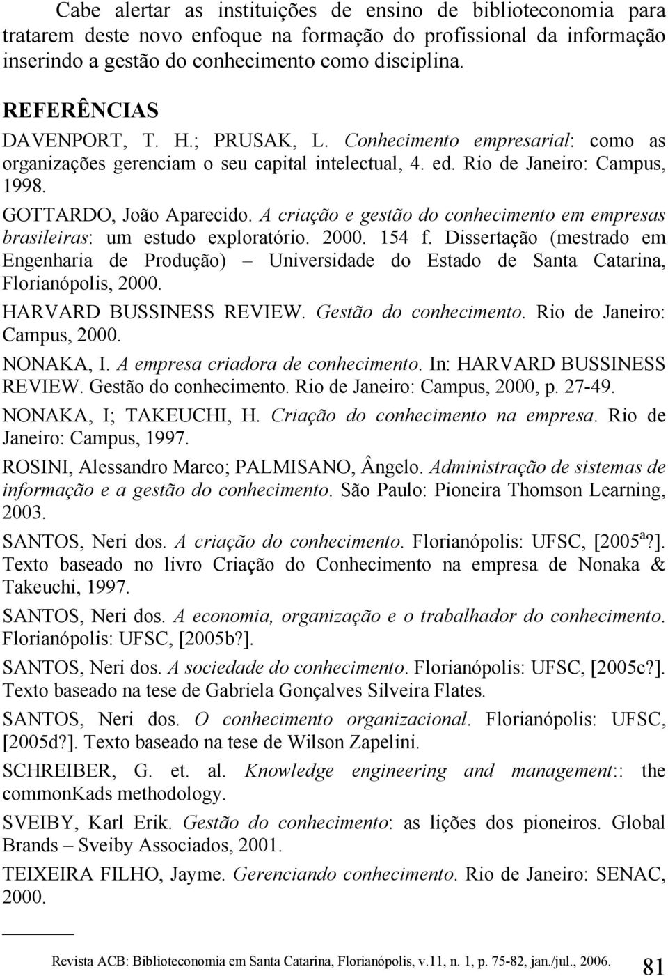 A criação e gestão do conhecimento em empresas brasileiras: um estudo exploratório. 2000. 154 f.