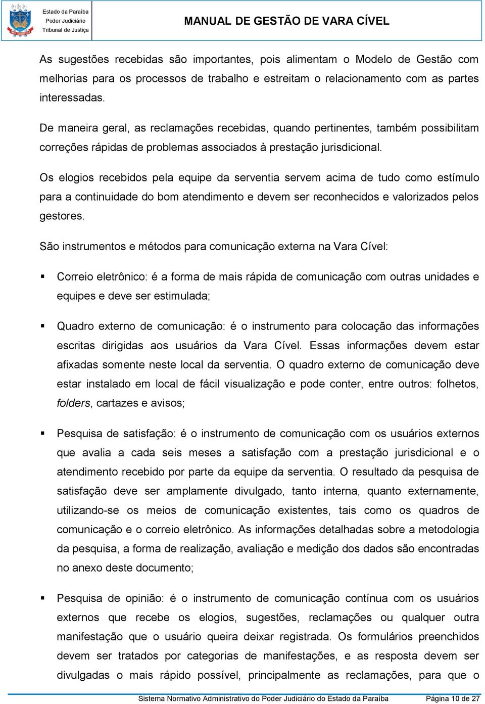 Os elogios recebidos pela equipe da serventia servem acima de tudo como estímulo para a continuidade do bom atendimento e devem ser reconhecidos e valorizados pelos gestores.