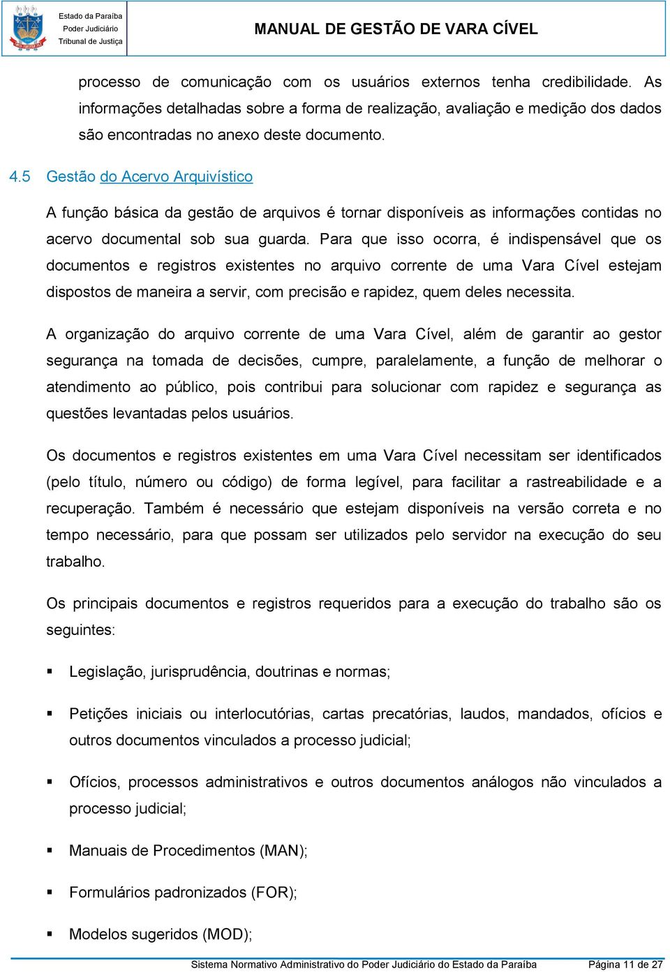 Para que isso ocorra, é indispensável que os documentos e registros existentes no arquivo corrente de uma Vara Cível estejam dispostos de maneira a servir, com precisão e rapidez, quem deles