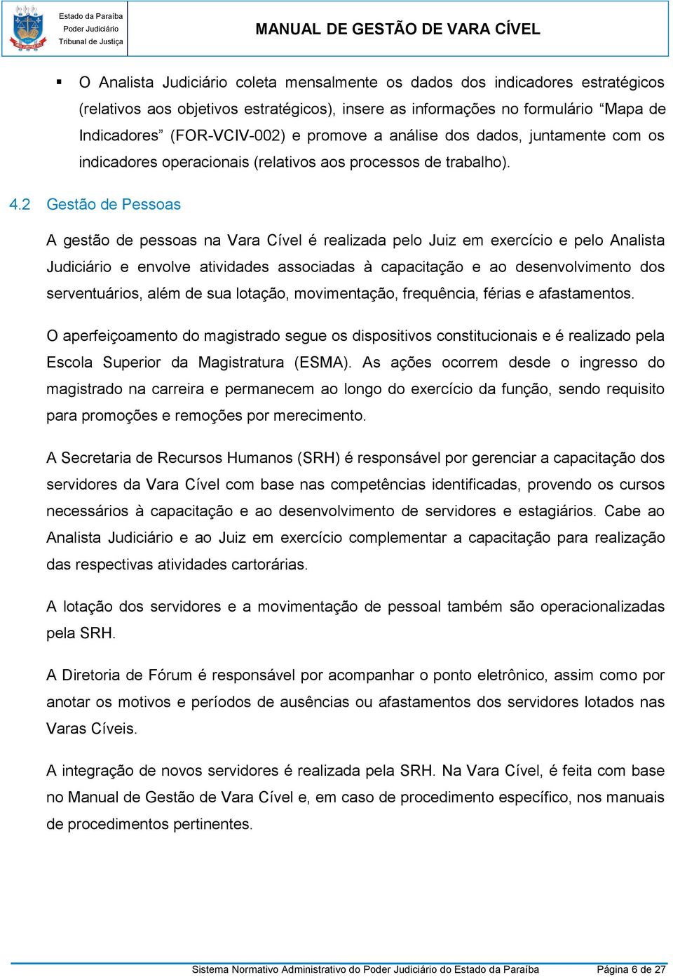 2 Gestão de Pessoas A gestão de pessoas na Vara Cível é realizada pelo Juiz em exercício e pelo Analista Judiciário e envolve atividades associadas à capacitação e ao desenvolvimento dos