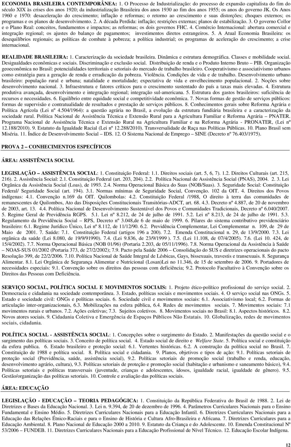 JK. Os Anos 1960 e 1970: desaceleração do crescimento; inflação e reformas; o retorno ao crescimento e suas distorções; choques externos; os programas e os planos de desenvolvimento. 2.