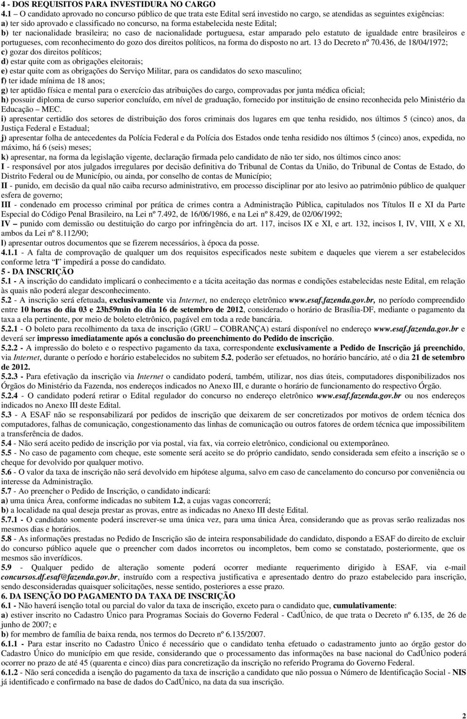 estabelecida neste Edital; b) ter nacionalidade brasileira; no caso de nacionalidade portuguesa, estar amparado pelo estatuto de igualdade entre brasileiros e portugueses, com reconhecimento do gozo