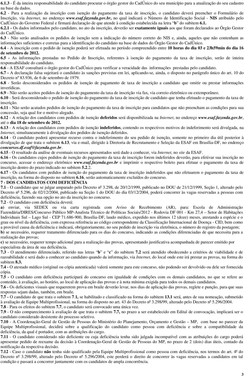 br, no qual indicará o Número de Identificação Social - NIS atribuído pelo CadÚnico do Governo Federal e firmará declaração de que atende à condição estabelecida na letra b do subitem 6.1. 6.2.