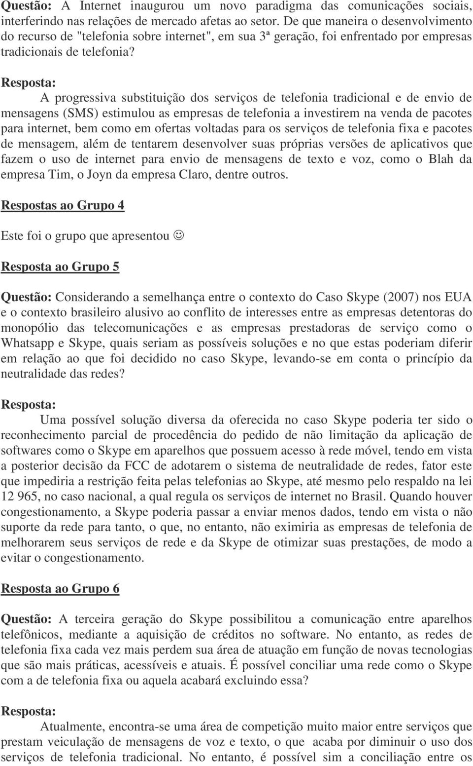 A progressiva substituição dos serviços de telefonia tradicional e de envio de mensagens (SMS) estimulou as empresas de telefonia a investirem na venda de pacotes para internet, bem como em ofertas