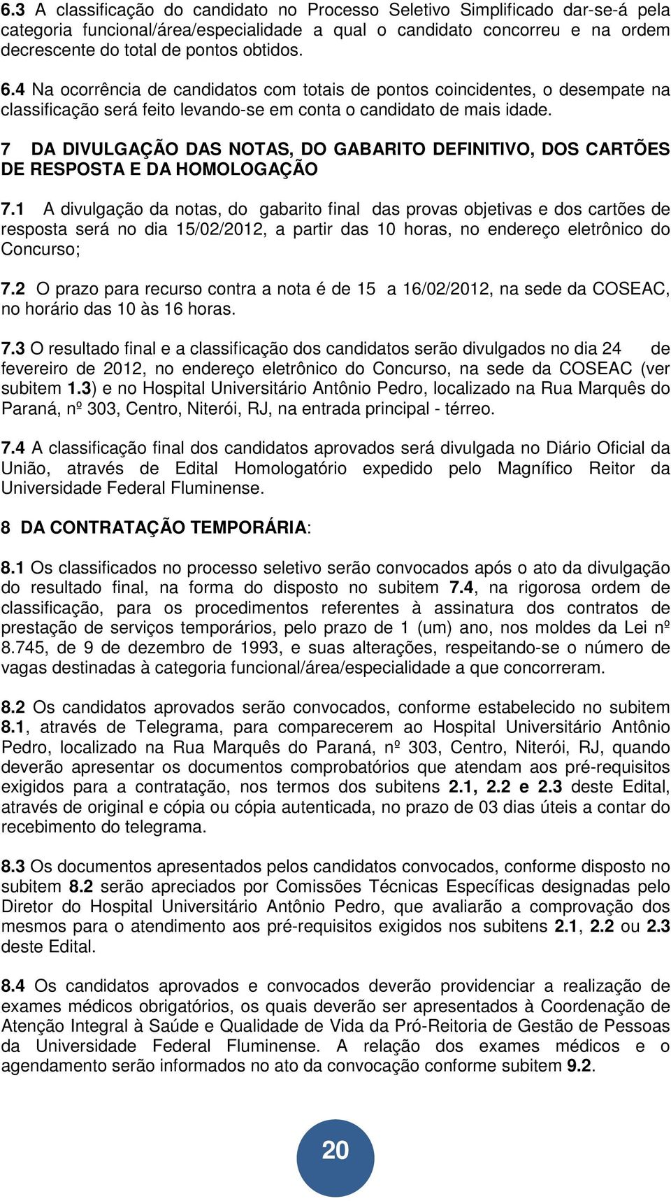 7 DA DIVULGAÇÃO DAS NOTAS, DO GABARITO DEFINITIVO, DOS CARTÕES DE RESPOSTA E DA HOMOLOGAÇÃO 7.