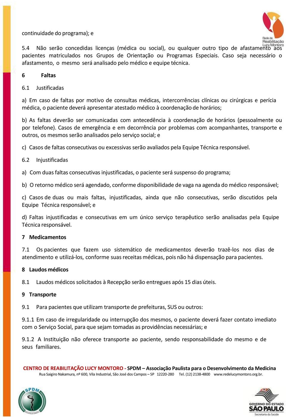 1 Justificadas a) Em caso de faltas por motivo de consultas médicas, intercorrências clínicas ou cirúrgicas e perícia médica, o paciente deverá apresentar atestado médico à coordenação de horários;