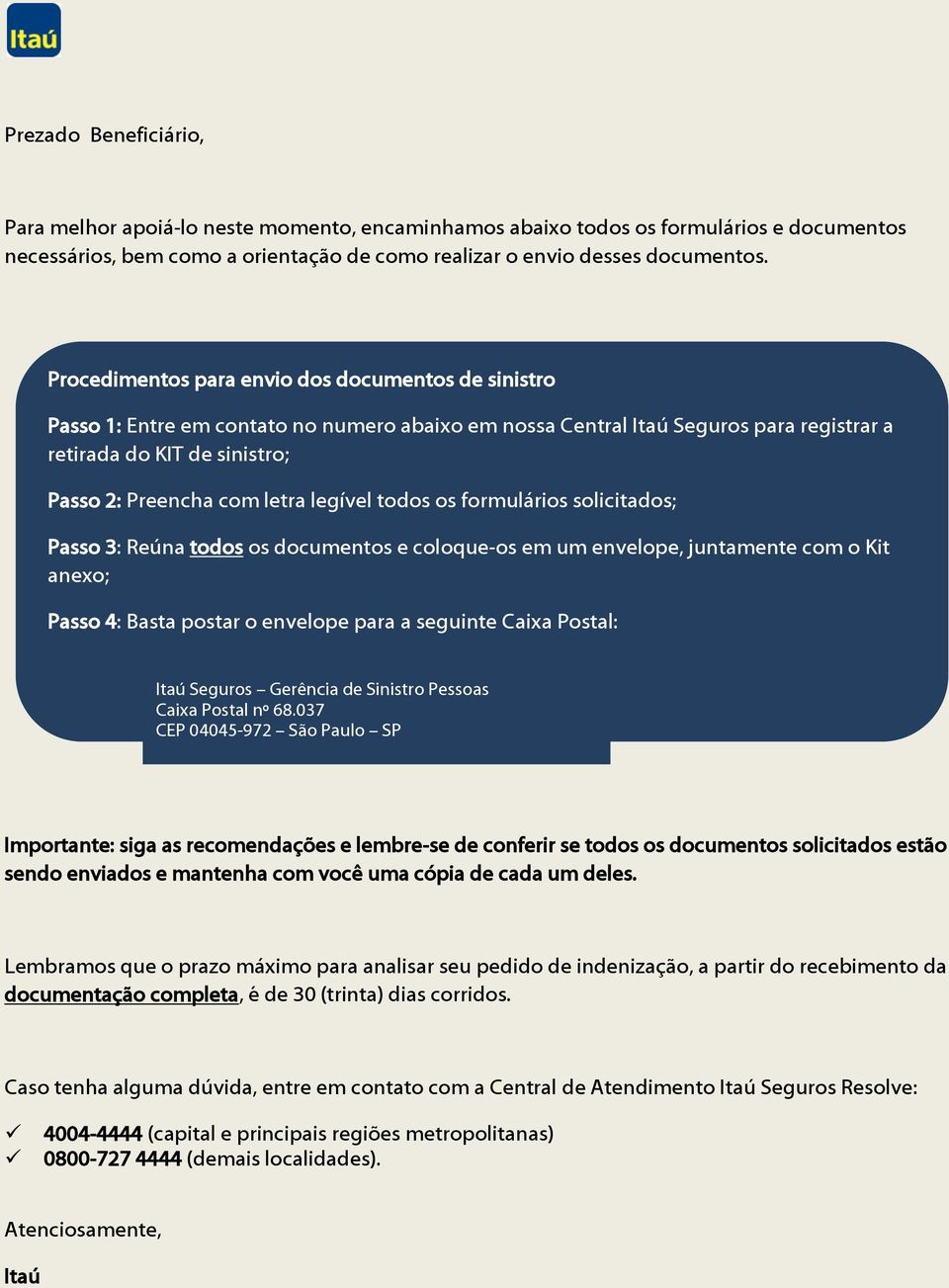 legível todos os formulários solicitados; Passo 3: Reúna todos os documentos e coloque-os em um envelope, juntamente com o Kit anexo; Passo 4: Basta postar o envelope para a seguinte Caixa Postal: