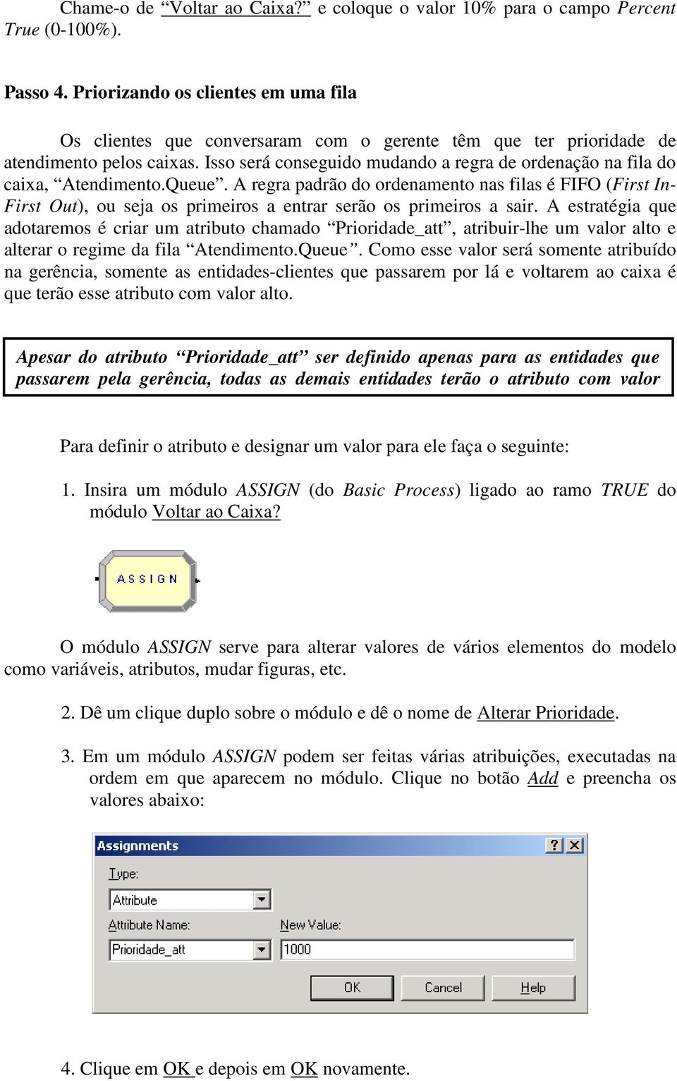 Isso será conseguido mudando a regra de ordenação na fila do caixa, Atendimento.Queue.