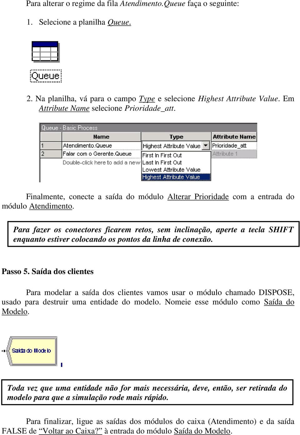 Para fazer os conectores ficarem retos, sem inclinação, aperte a tecla SHIFT enquanto estiver colocando os pontos da linha de conexão. Passo 5.