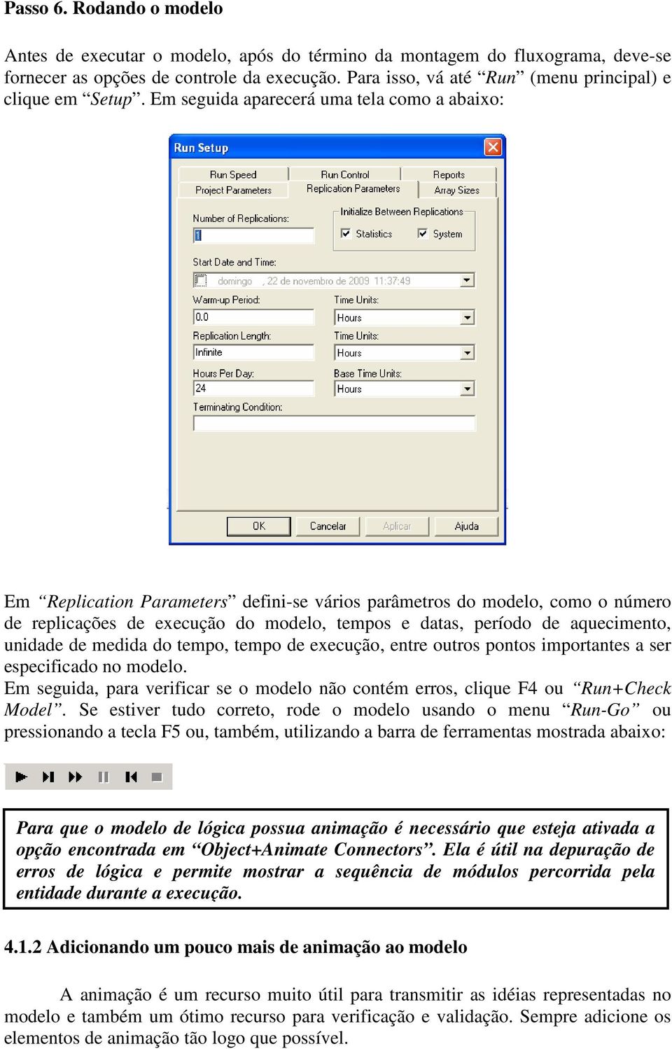 Em seguida aparecerá uma tela como a abaixo: Em Replication Parameters defini-se vários parâmetros do modelo, como o número de replicações de execução do modelo, tempos e datas, período de