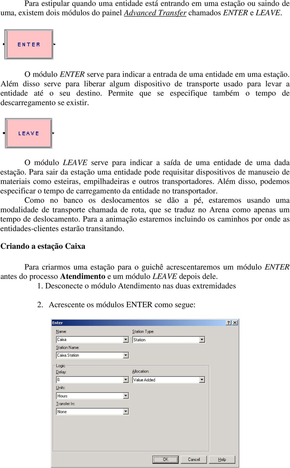 Permite que se especifique também o tempo de descarregamento se existir. O módulo LEAVE serve para indicar a saída de uma entidade de uma dada estação.