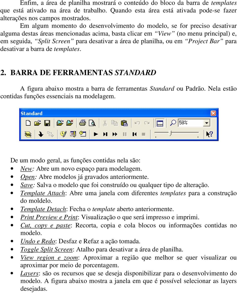 área de planilha, ou em Project Bar para desativar a barra de templates. 2. BARRA DE FERRAMENTAS STANDARD A figura abaixo mostra a barra de ferramentas Standard ou Padrão.