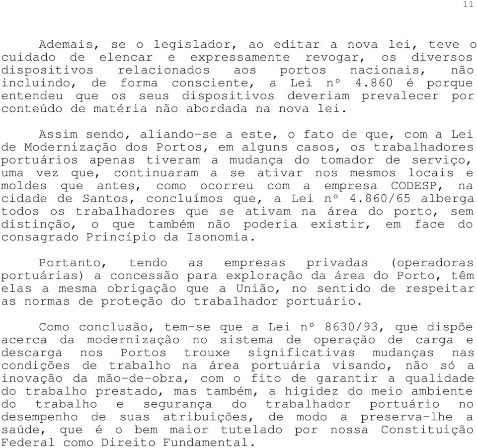 Assim sendo, aliando-se a este, o fato de que, com a Lei de Modernização dos Portos, em alguns casos, os trabalhadores portuários apenas tiveram a mudança do tomador de serviço, uma vez que,