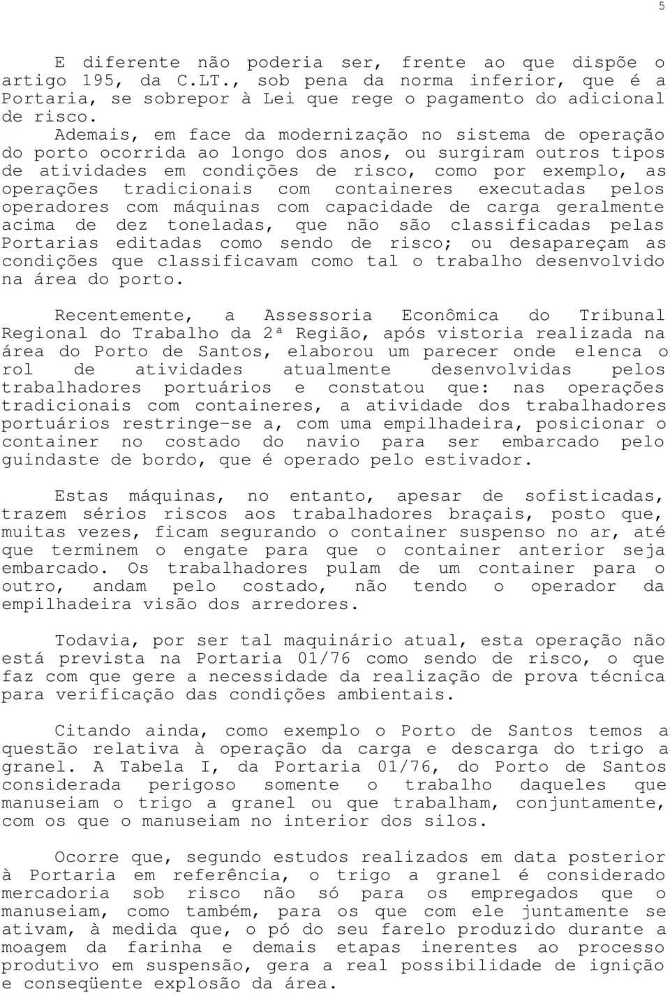 com containeres executadas pelos operadores com máquinas com capacidade de carga geralmente acima de dez toneladas, que não são classificadas pelas Portarias editadas como sendo de risco; ou