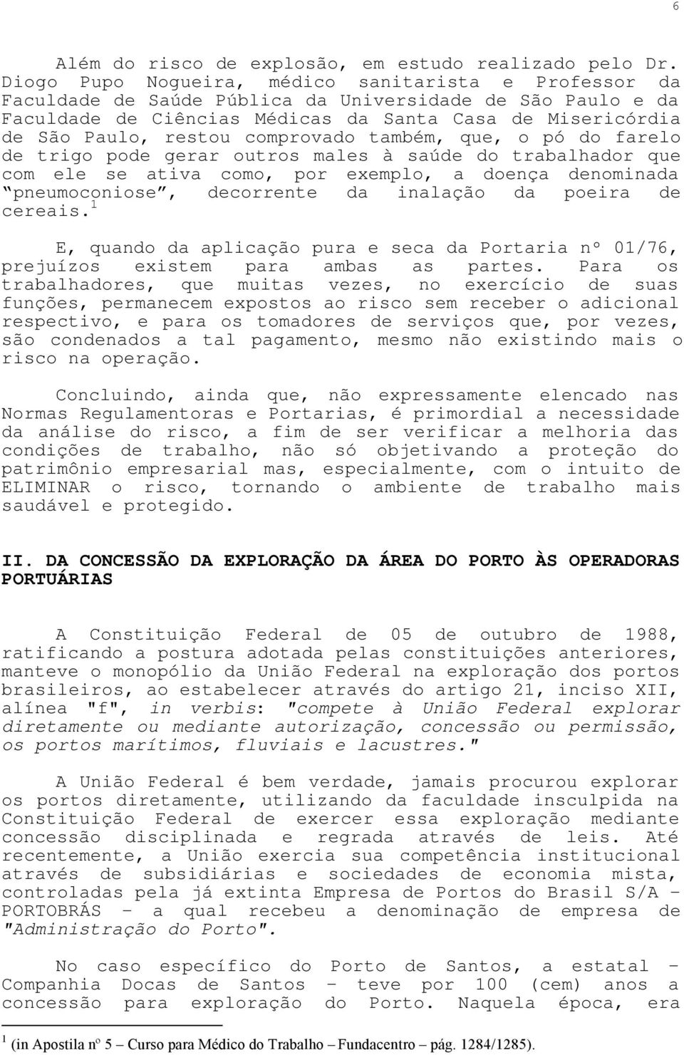 comprovado também, que, o pó do farelo de trigo pode gerar outros males à saúde do trabalhador que com ele se ativa como, por exemplo, a doença denominada pneumoconiose, decorrente da inalação da