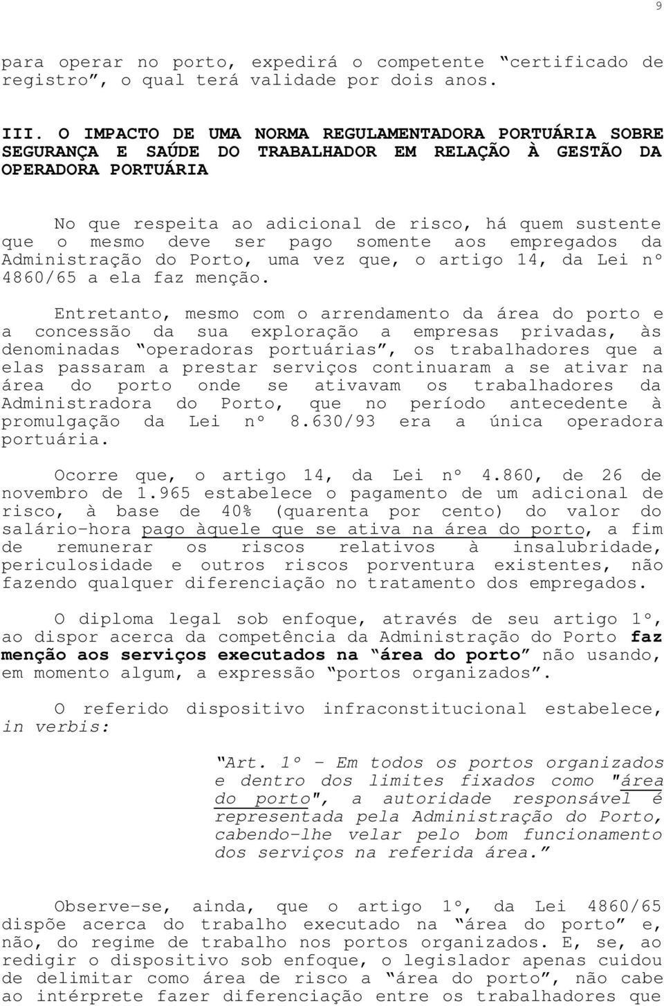 deve ser pago somente aos empregados da Administração do Porto, uma vez que, o artigo 14, da Lei nº 4860/65 a ela faz menção.