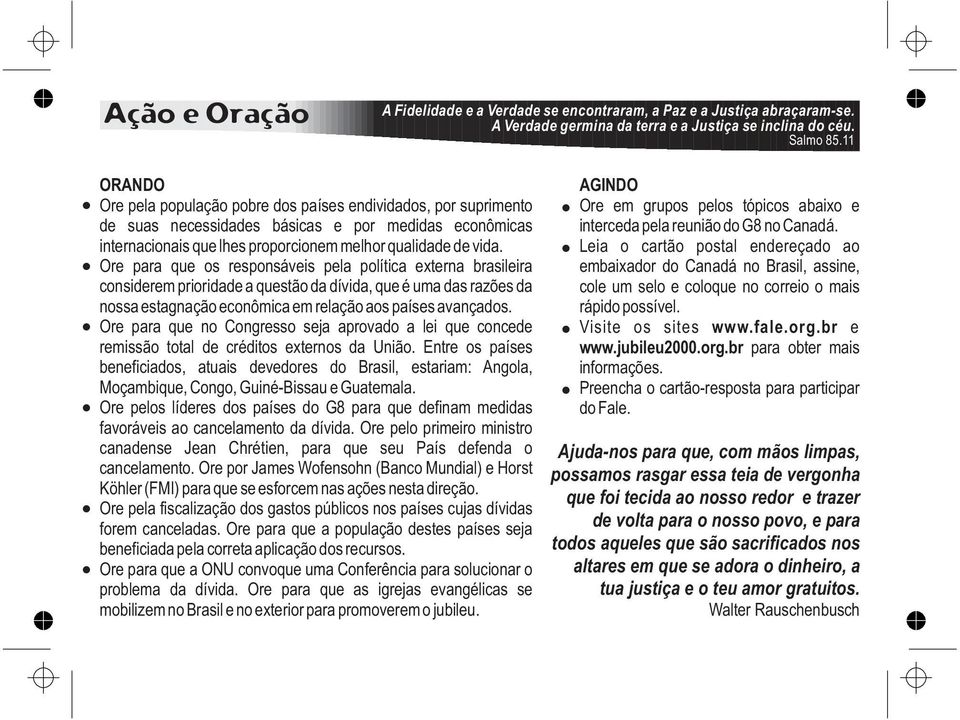 Ore para que os responsáveis pela política externa brasileira considerem prioridade a questão da dívida, que é uma das razões da nossa estagnação econômica em relação aos países avançados.