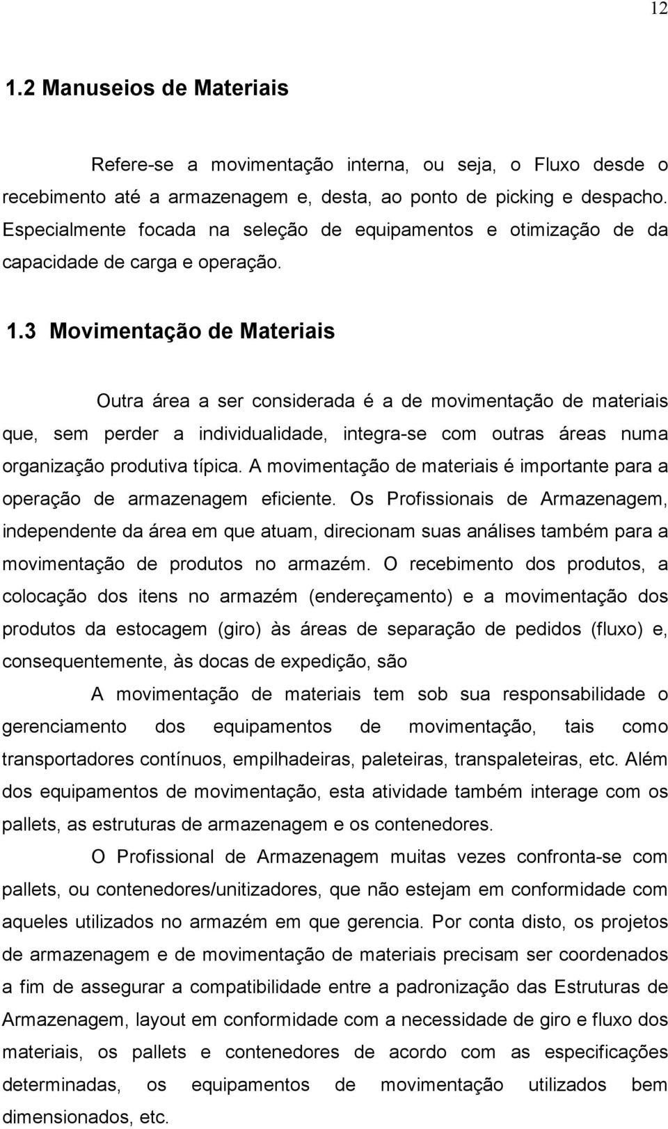 3 Movimentação de Materiais Outra área a ser considerada é a de movimentação de materiais que, sem perder a individualidade, integra-se com outras áreas numa organização produtiva típica.