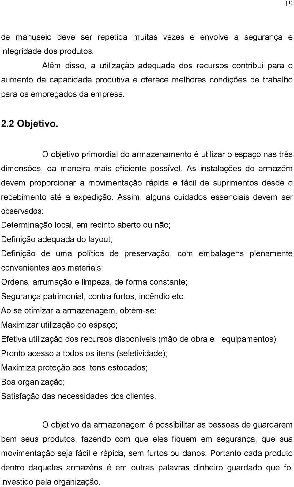 O objetivo primordial do armazenamento é utilizar o espaço nas três dimensões, da maneira mais eficiente possível.