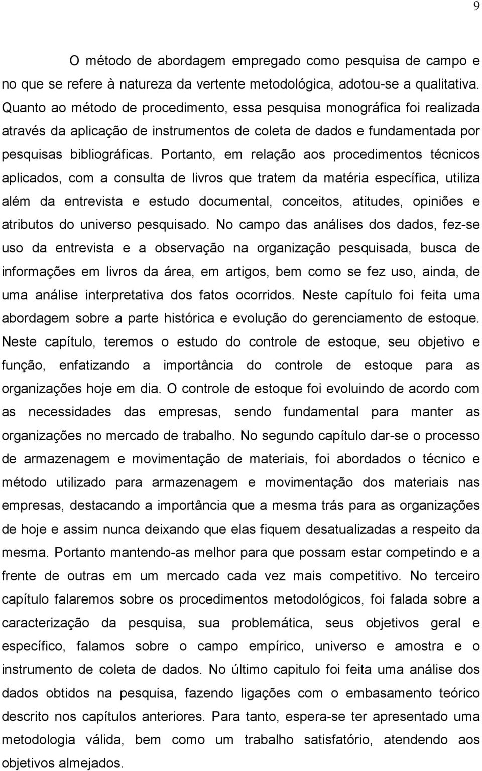 Portanto, em relação aos procedimentos técnicos aplicados, com a consulta de livros que tratem da matéria específica, utiliza além da entrevista e estudo documental, conceitos, atitudes, opiniões e