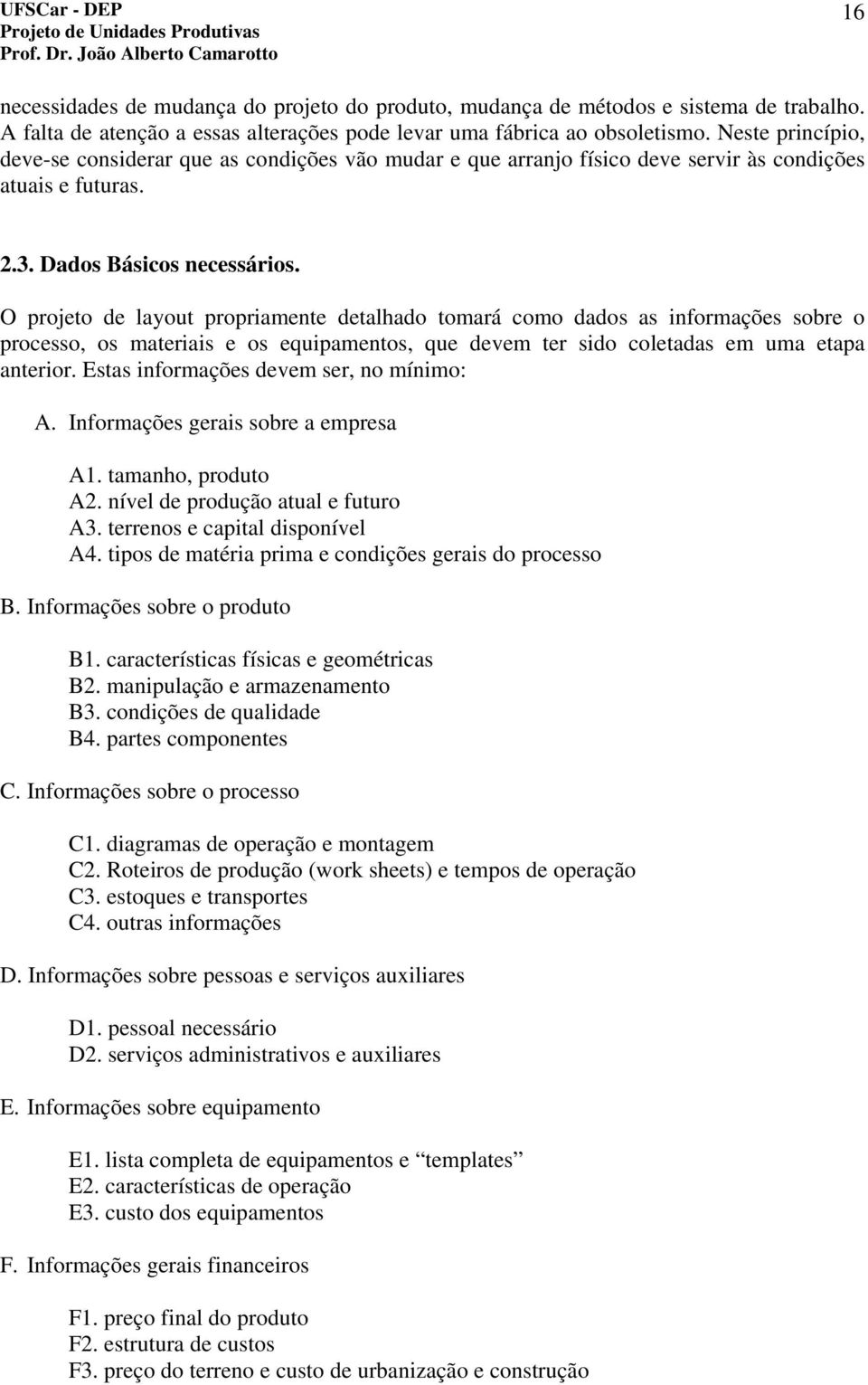 O projeto de layout propriamente detalhado tomará como dados as informações sobre o processo, os materiais e os equipamentos, que devem ter sido coletadas em uma etapa anterior.