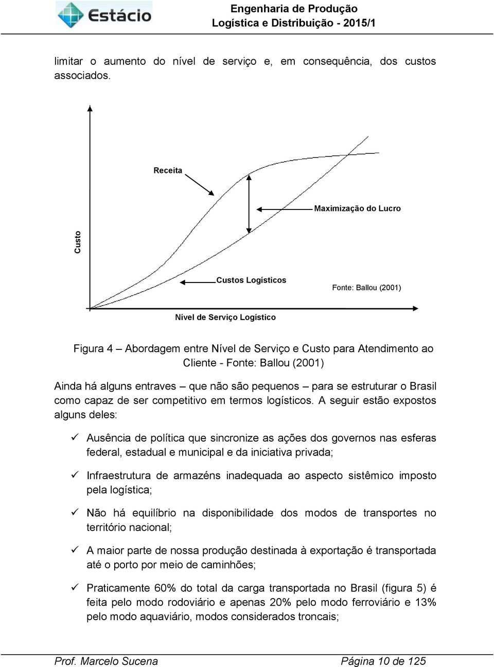 alguns entraves que não são pequenos para se estruturar o Brasl como capaz de ser compettvo em termos logístcos.