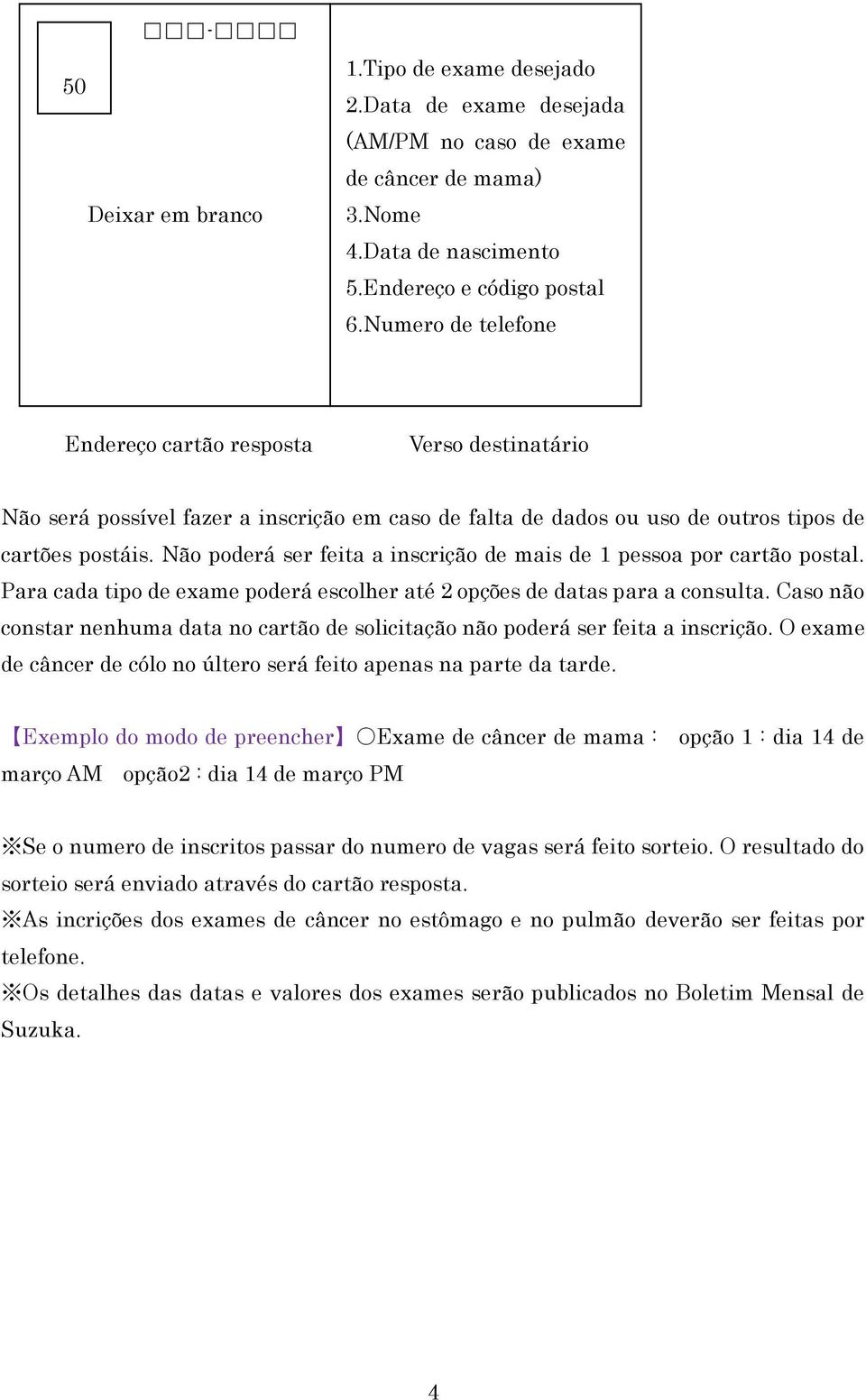 Não poderá ser feita a inscrição de mais de 1 pessoa por cartão postal. Para cada tipo de exame poderá escolher até 2 opções de datas para a consulta.