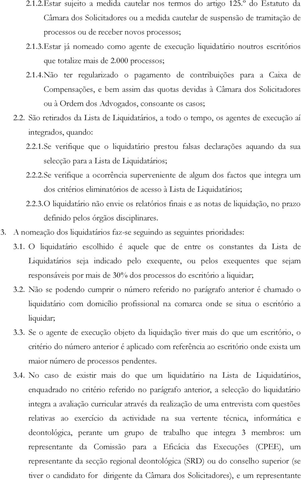 Não ter regularizado o pagamento de contribuições para a Caixa de Compensações, e bem assim das quotas devidas à Câmara dos Solicitadores ou à Ordem dos Advogados, consoante os casos; 2.