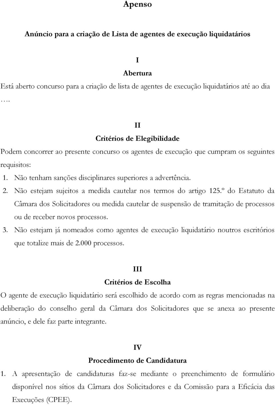 Não estejam sujeitos a medida cautelar nos termos do artigo 125.º do Estatuto da Câmara dos Solicitadores ou medida cautelar de suspensão de tramitação de processos ou de receber novos processos. 3.