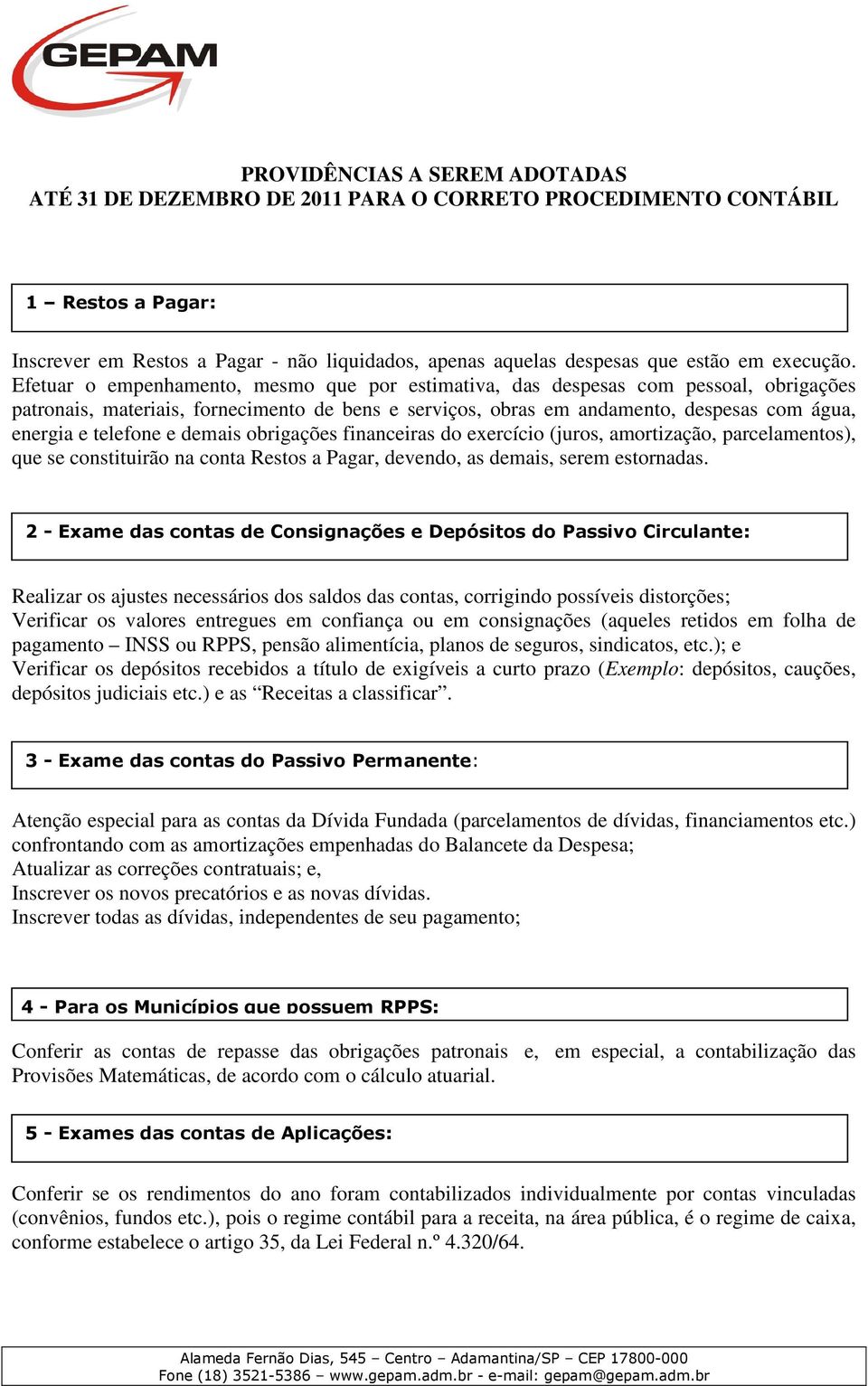 Efetuar o empenhamento, mesmo que por estimativa, das despesas com pessoal, obrigações patronais, materiais, fornecimento de bens e serviços, obras em andamento, despesas com água, energia e telefone