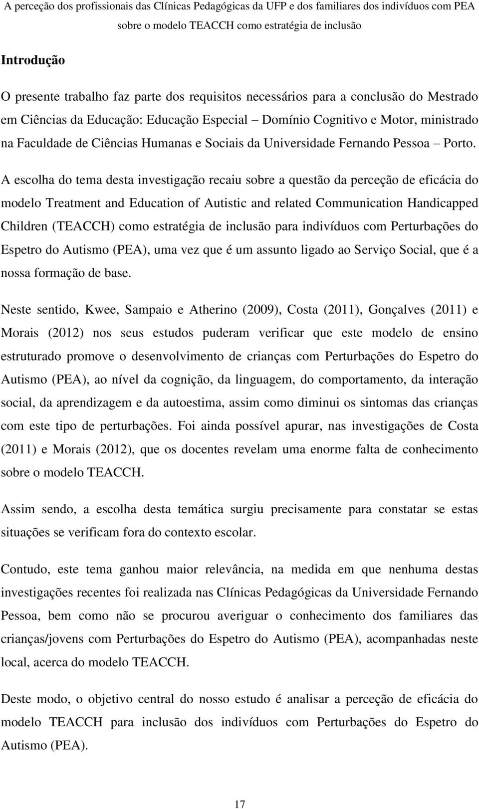 A escolha do tema desta investigação recaiu sobre a questão da perceção de eficácia do modelo Treatment and Education of Autistic and related Communication Handicapped Children (TEACCH) como