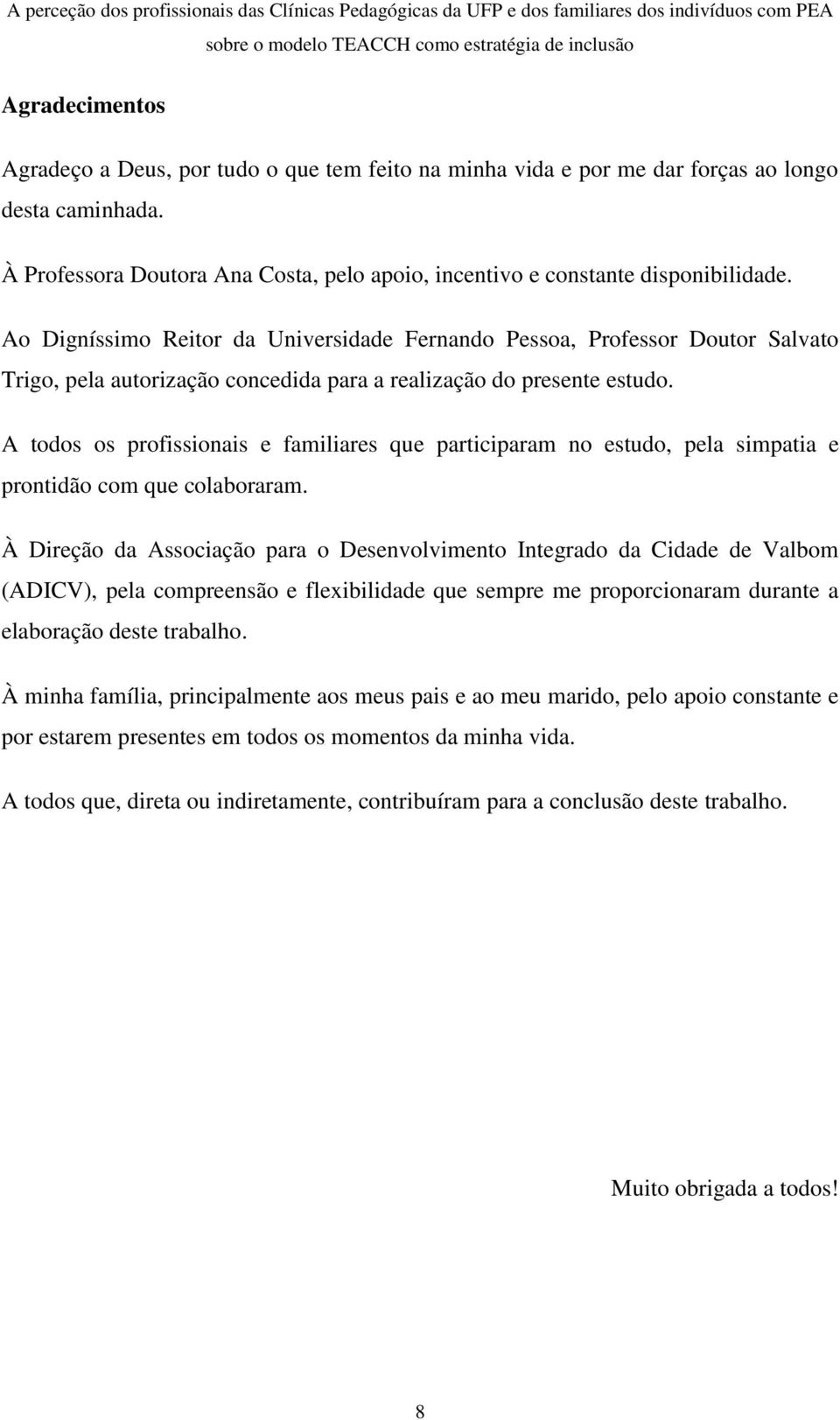 A todos os profissionais e familiares que participaram no estudo, pela simpatia e prontidão com que colaboraram.