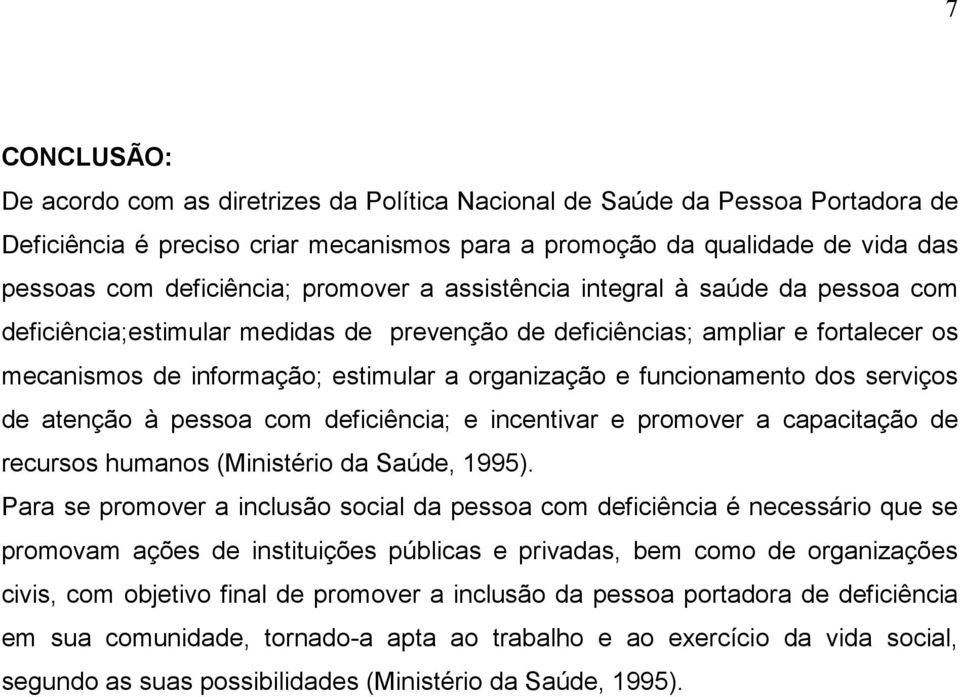 funcionamento dos serviços de atenção à pessoa com deficiência; e incentivar e promover a capacitação de recursos humanos (Ministério da Saúde, 1995).