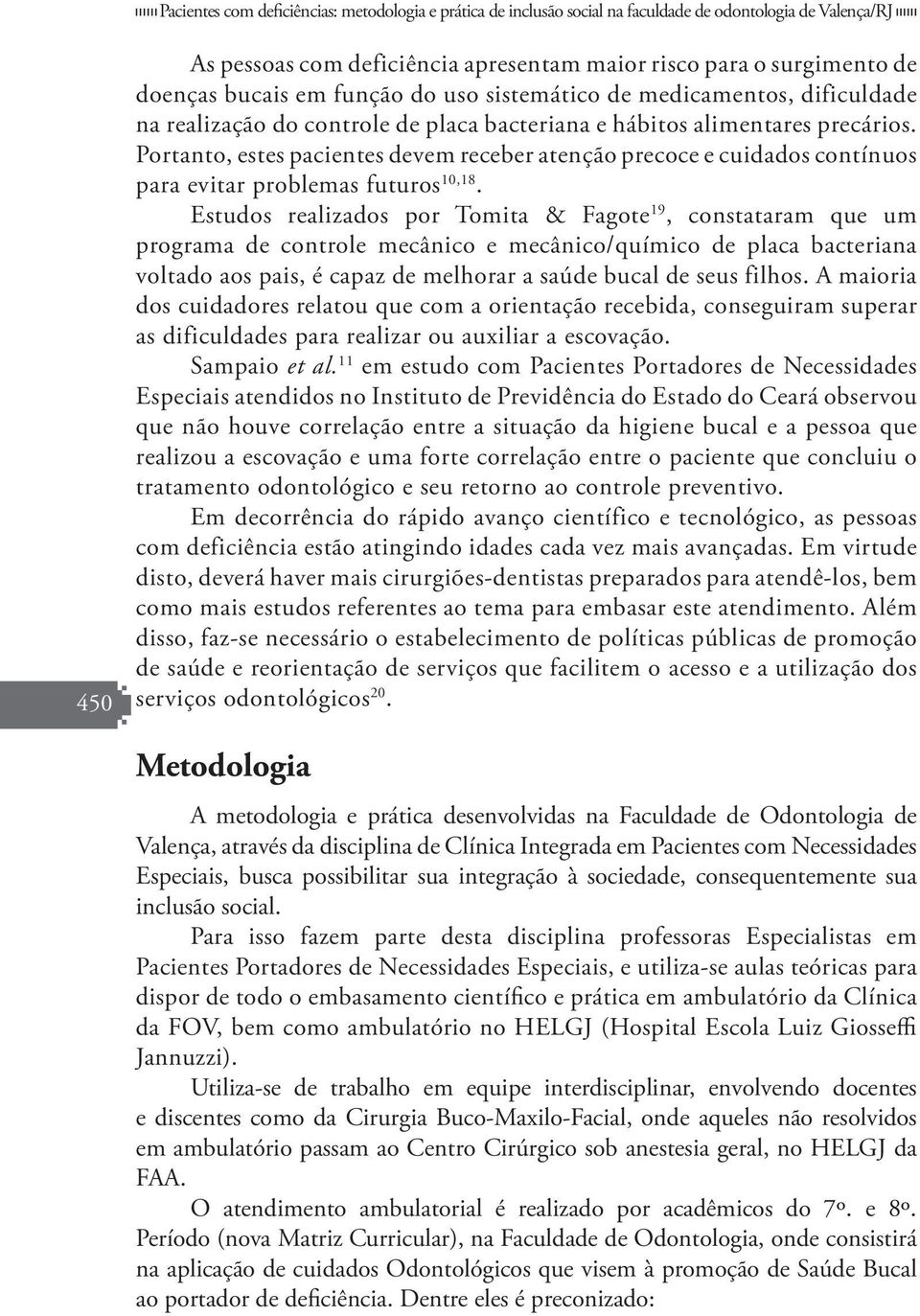 Portanto, estes pacientes devem receber atenção precoce e cuidados contínuos para evitar problemas futuros 10,18.