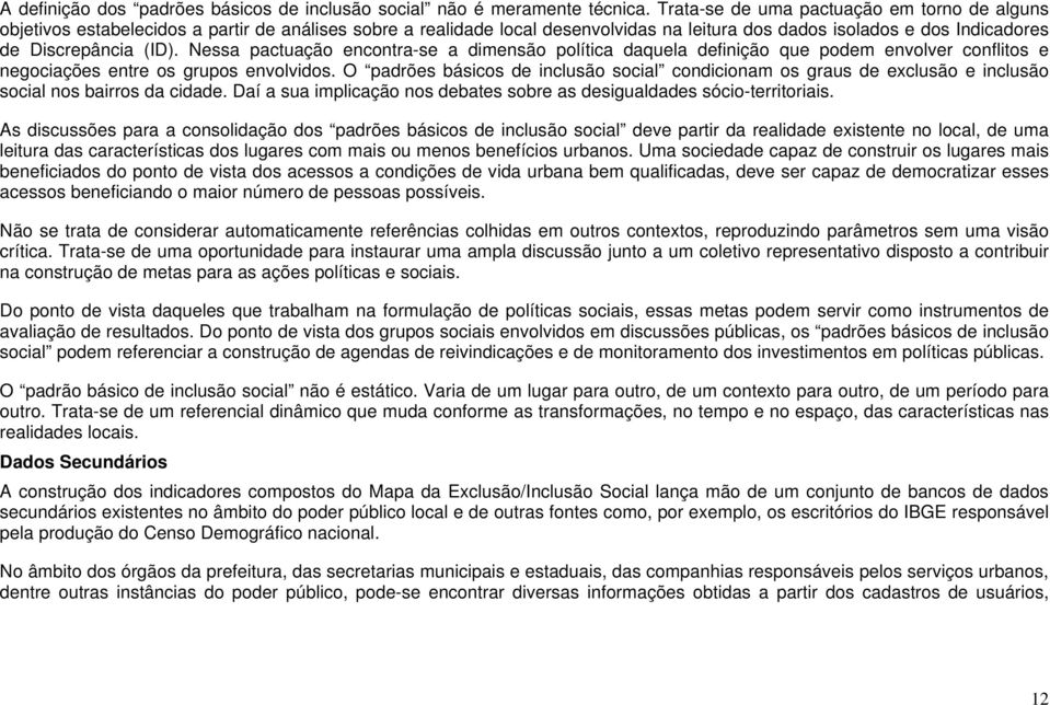 Nessa pactuação encontra-se a dimensão política daquela definição que podem envolver conflitos e negociações entre os grupos envolvidos.